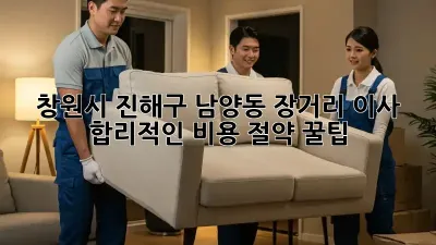 창원시 진해구 남양동 장거리 이사, 합리적인 비용 절약 꿀팁🍯