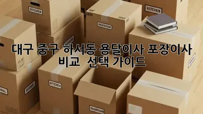 대구 중구 하서동 용달이사, 포장이사 비교 & 선택 가이드