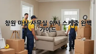 창원 마산 사무실 이사 스케줄 완벽 가이드